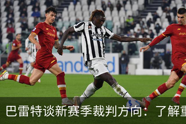 巴雷特谈新赛季裁判方向：了解重点规则带来的益处